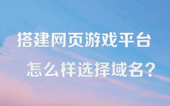 搭建网页平台游戏有哪些_网页游戏搭建教程_网页游戏平台搭建